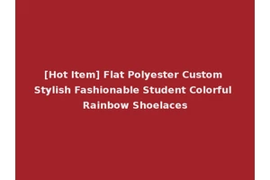 [Hot Item] Flat Polyester Custom Stylish Fashionable Student Colorful Rainbow Shoelaces