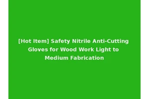 [Hot Item] Safety Nitrile Anti-Cutting Gloves for Wood Work Light to Medium Fabrication