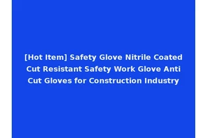 [Hot Item] Safety Glove Nitrile Coated Cut Resistant Safety Work Glove Anti Cut Gloves for Construction Industry