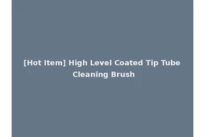 [Hot Item] High Level Coated Tip Tube Cleaning Brush