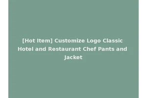 [Hot Item] Customize Logo Classic Hotel and Restaurant Chef Pants and Jacket