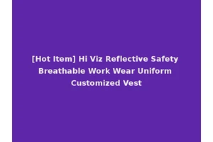 [Hot Item] Hi Viz Reflective Safety Breathable Work Wear Uniform Customized Vest