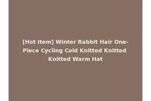 [Hot Item] Winter Rabbit Hair One-Piece Cycling Cold Knitted Knitted Knitted Warm Hat