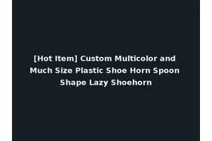 [Hot Item] Custom Multicolor and Much Size Plastic Shoe Horn Spoon Shape Lazy Shoehorn