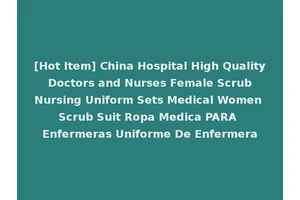 [Hot Item] China Hospital High Quality Doctors and Nurses Female Scrub Nursing Uniform Sets Medical Women Scrub Suit Ropa Medica PARA Enfermeras Uniforme De Enfermera