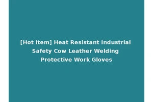 [Hot Item] Heat Resistant Industrial Safety Cow Leather Welding Protective Work Gloves