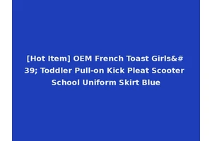 [Hot Item] OEM French Toast Girls' Toddler Pull-on Kick Pleat Scooter School Uniform Skirt Blue