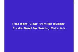 [Hot Item] Clear Framilon Rubber Elastic Band for Sewing Materials