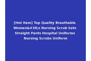 [Hot Item] Top Quality Breathable Women's Nursing Scrub Sets Straight Pants Hospital Uniforms Nursing Scrubs Uniform