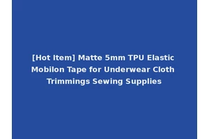 [Hot Item] Matte 5mm TPU Elastic Mobilon Tape for Underwear Cloth Trimmings Sewing Supplies