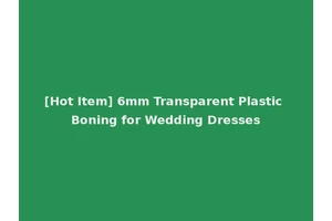 [Hot Item] 6mm Transparent Plastic Boning for Wedding Dresses