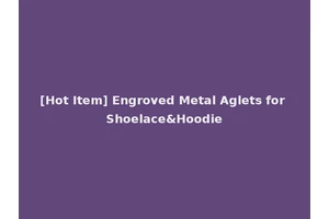 [Hot Item] Engroved Metal Aglets for Shoelace&Hoodie