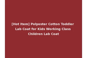 [Hot Item] Polyester Cotton Toddler Lab Coat for Kids Working Class Children Lab Coat