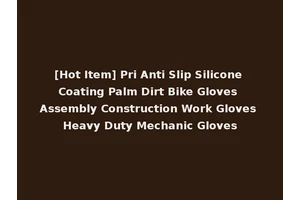 [Hot Item] Pri Anti Slip Silicone Coating Palm Dirt Bike Gloves Assembly Construction Work Gloves Heavy Duty Mechanic Gloves