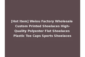 [Hot Item] Weiou Factory Wholesale Custom Printed Shoelaces High-Quality Polyester Flat Shoelaces Plastic Toe Caps Sports Shoelaces