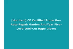 [Hot Item] CE Certified Protection Auto Repair Garden Anti-Tear Five-Level Anti-Cut Hppe Gloves