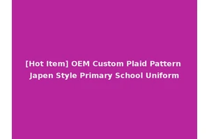 [Hot Item] OEM Custom Plaid Pattern Japen Style Primary School Uniform