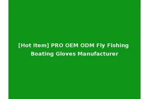 [Hot Item] PRO OEM ODM Fly Fishing Boating Gloves Manufacturer