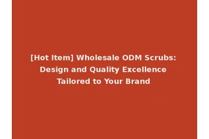 [Hot Item] Wholesale ODM Scrubs: Design and Quality Excellence Tailored to Your Brand