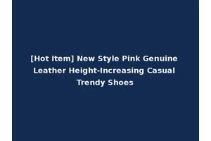 [Hot Item] New Style Pink Genuine Leather Height-Increasing Casual Trendy Shoes