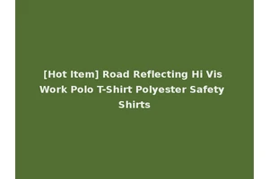 [Hot Item] Road Reflecting Hi Vis Work Polo T-Shirt Polyester Safety Shirts