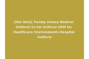 [Hot Item] Trendy Unisex Medical Uniform Scrub Uniform OEM for Healthcare Environments Hospital Uniform