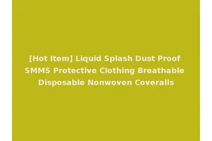 [Hot Item] Liquid Splash Dust Proof SMMS Protective Clothing Breathable Disposable Nonwoven Coveralls