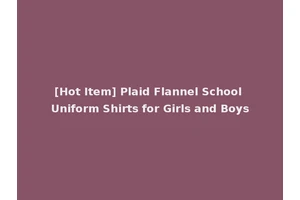 [Hot Item] Plaid Flannel School Uniform Shirts for Girls and Boys