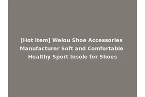 [Hot Item] Weiou Shoe Accessories Manufacturer Soft and Comfortable Healthy Sport Insole for Shoes