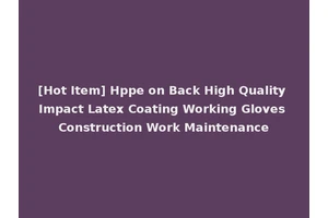 [Hot Item] Hppe on Back High Quality Impact Latex Coating Working Gloves Construction Work Maintenance