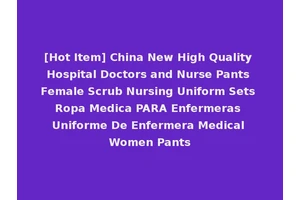 [Hot Item] China New High Quality Hospital Doctors and Nurse Pants Female Scrub Nursing Uniform Sets Ropa Medica PARA Enfermeras Uniforme De Enfermera Medical Women Pants