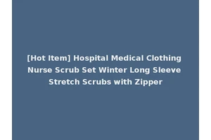 [Hot Item] Hospital Medical Clothing Nurse Scrub Set Winter Long Sleeve Stretch Scrubs with Zipper