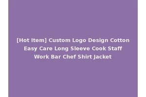 [Hot Item] Custom Logo Design Cotton Easy Care Long Sleeve Cook Staff Work Bar Chef Shirt Jacket