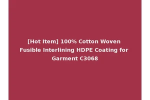 [Hot Item] 100% Cotton Woven Fusible Interlining HDPE Coating for Garment C3068