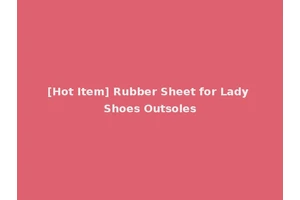 [Hot Item] Rubber Sheet for Lady Shoes Outsoles