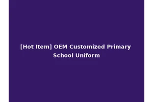 [Hot Item] OEM Customized Primary School Uniform