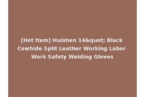 [Hot Item] Huishen 14" Black Cowhide Split Leather Working Labor Work Safety Welding Gloves