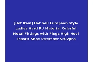 [Hot Item] Hot Sell European Style Ladies Hard PU Material Colorful Metal Fittings with Plugs High Heel Plastic Shoe Stretcher Ss02pha