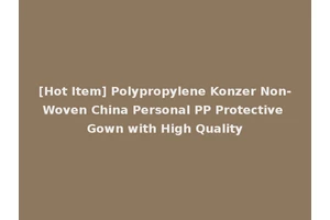 [Hot Item] Polypropylene Konzer Non-Woven China Personal PP Protective Gown with High Quality
