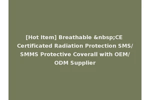 [Hot Item] Breathable &nbsp;CE Certificated Radiation Protection SMS/SMMS Protective Coverall with OEM/ODM Supplier