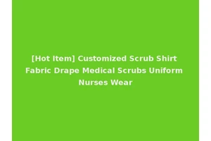 [Hot Item] Customized Scrub Shirt Fabric Drape Medical Scrubs Uniform Nurses Wear