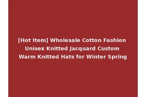 [Hot Item] Wholesale Cotton Fashion Unisex Knitted Jacquard Custom Warm Knitted Hats for Winter Spring