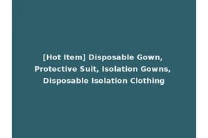 [Hot Item] Disposable Gown, Protective Suit, Isolation Gowns, Disposable Isolation Clothing