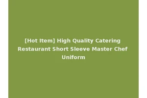 [Hot Item] High Quality Catering Restaurant Short Sleeve Master Chef Uniform