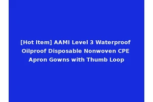 [Hot Item] AAMI Level 3 Waterproof Oilproof Disposable Nonwoven CPE Apron Gowns with Thumb Loop