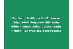 [Hot Item] 3-100mm Cut/Embossed Edge 100% Polyester Gift Satin Ribbon Single Sided Custom Satin Ribbon Roll Wholesale for Packing