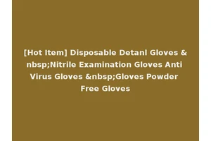 [Hot Item] Disposable Detanl Gloves &nbsp;Nitrile Examination Gloves Anti Virus Gloves &nbsp;Gloves Powder Free Gloves