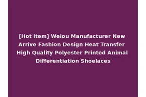 [Hot Item] Weiou Manufacturer New Arrive Fashion Design Heat Transfer High Quality Polyester Printed Animal Differentiation Shoelaces