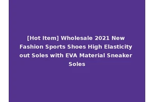 [Hot Item] Wholesale 2021 New Fashion Sports Shoes High Elasticity out Soles with EVA Material Sneaker Soles