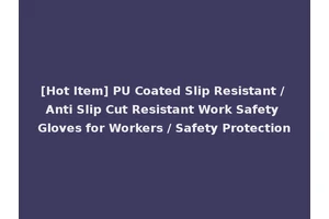[Hot Item] PU Coated Slip Resistant / Anti Slip Cut Resistant Work Safety Gloves for Workers / Safety Protection